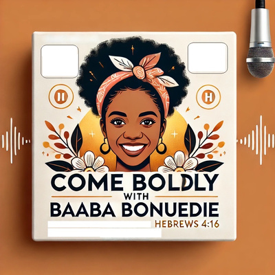 Come Boldly Podcast Cover - Featuring Baaba Bonuedie discussing Bible study topics